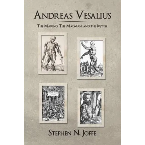 Andreas Vesalius: The Making, the Madman, and the Myth - Paperback