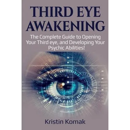 Third Eye Awakening: The complete guide to opening your third eye, and developing your psychic abilities! - Paperback