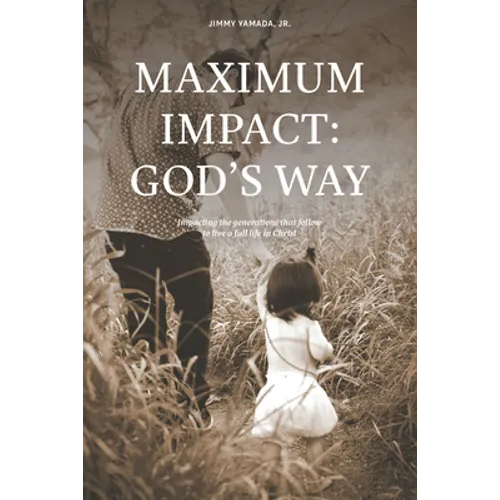 Maximum Impact: God's Way: Impacting the Generations That Follow to Live a Full Life in Christ - Paperback