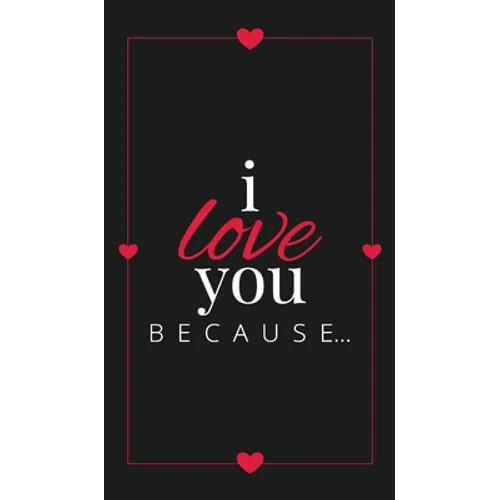 I Love You Because: A Black Hardbound Fill in the Blank Book for Girlfriend, Boyfriend, Husband, or Wife - Anniversary, Engagement, Wedding, Valentine - Hardcover