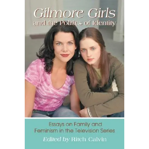 Gilmore Girls and the Politics of Identity: Essays on Family and Feminism in the Television Series - Paperback