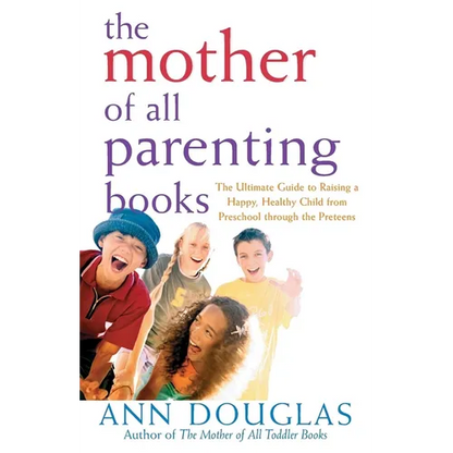 The Mother of All Parenting Books: The Ultimate Guide to Raising a Happy, Healthy Child from Preschool Through the Preteens - Hardcover