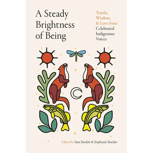 A Steady Brightness of Being: Truths, Wisdom, and Love from Celebrated Indigenous Voices - Hardcover