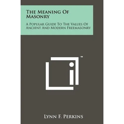 The Meaning Of Masonry: A Popular Guide To The Values Of Ancient And Modern Freemasonry - Paperback