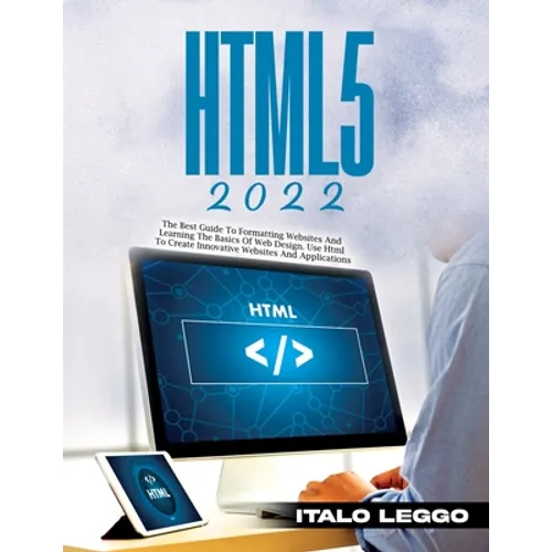 HTML5 2022: The Best Guide to Formatting Websites and Learning the Basics of Web Design. Use HTML to Create Innovative Websites and Applications - Paperback