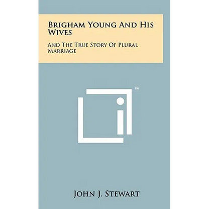 Brigham Young And His Wives: And The True Story Of Plural Marriage - Hardcover