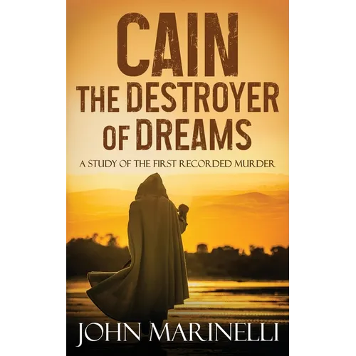 Cain, The Destroyer of Dreams: A Biblical Study of The First Recorded Murder - Paperback