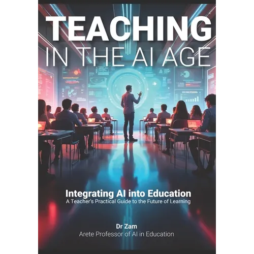 Teaching in the AI Age: Integrating AI into Education - A Teacher's Practical Guide to the Future of Learning - Paperback