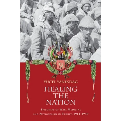 Healing the Nation: Prisoners of War, Medicine and Nationalism in Turkey, 1914-1939 - Paperback