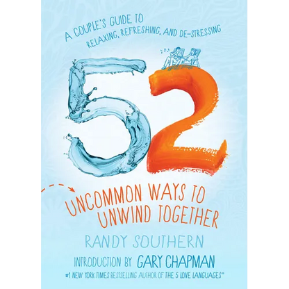 52 Uncommon Ways to Unwind Together: A Couple's Guide to Relaxing, Refreshing, and De-Stressing - Paperback