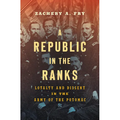 A Republic in the Ranks: Loyalty and Dissent in the Army of the Potomac - Paperback