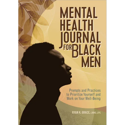 Mental Health Journal for Black Men: Prompts and Practices to Prioritize Yourself and Work on Your Well-Being - Paperback