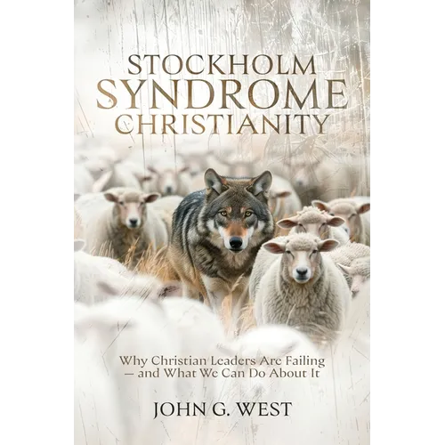 Stockholm Syndrome Christianity: Why America's Christian Leaders Are Failing - and What We Can Do About It - Paperback
