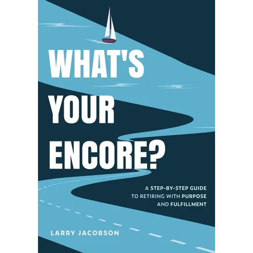 What's Your Encore?: A Step-by-Step to Retiring with Purpose and Fulfillment - Paperback