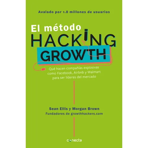 El Método Hacking Growth: Qué Hacen Compañias Explosivas Como Facebook, Airbnb Ywalmart Para Ser Líderes En El Mercado/ Hacking Growth = Hacking Growt - Paperback