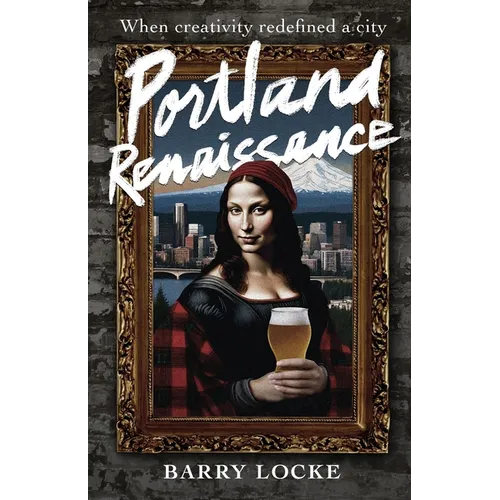 Portland Renaissance: When Creativity Redefined a City - Paperback