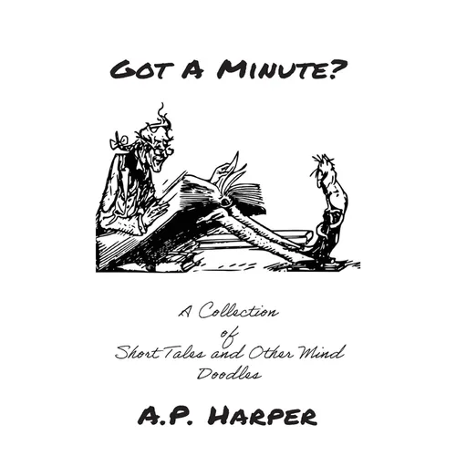 Got A Minute?: A Collection of Short Tales and Other Mind Doodles - Hardcover