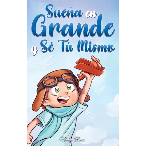 Sueña En Grande y Sé Tú Mismo: Cuentos Motivadores para niños sobre la Autoestima, la Confianza, el Valor y la Amistad - Hardcover