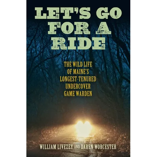 Let's Go for a Ride: The Wild Life of Maine's Longest-Tenured Undercover Game Warden - Hardcover