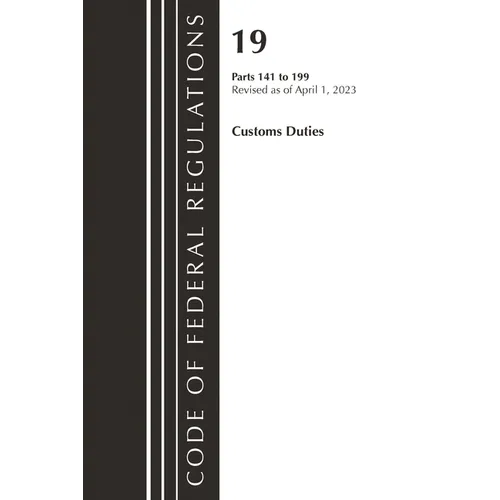 Code of Federal Regulations, Title 19 Customs Duties 141-199 2023 - Paperback