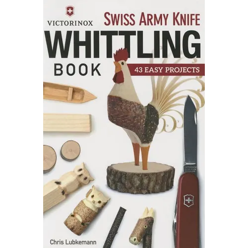 Victorinox Swiss Army Knife Book of Whittling: 43 Easy Projects - Paperback