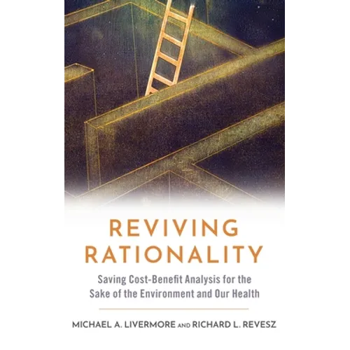 Reviving Rationality: Saving Cost-Benefit Analysis for the Sake of the Environment and Our Health - Hardcover