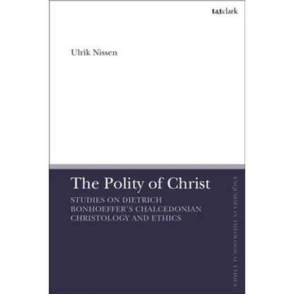 The Polity of Christ: Studies on Dietrich Bonhoeffer's Chalcedonian Christology and Ethics - Paperback