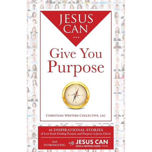 Jesus Can Give You Purpose: 46 Inspirational Stories of Lost Souls Finding Passion and Purpose in Jesus Christ - Paperback