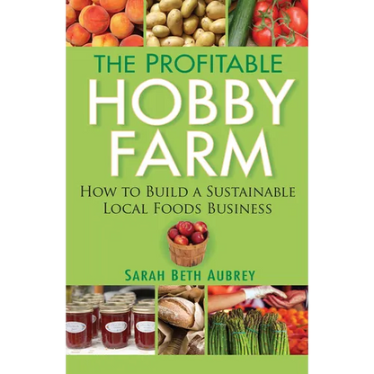 The Profitable Hobby Farm: How to Build a Sustainable Local Foods Business - Paperback