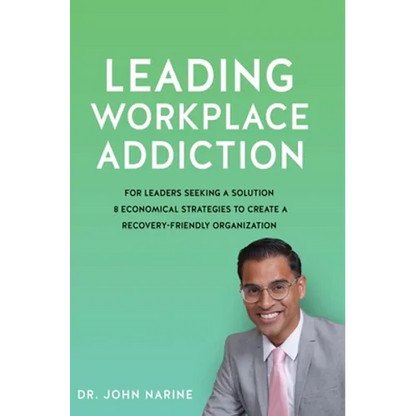 Leading Workplace Addiction: For Leaders Seeking a Solution 8 Economical Strategies to Create a Recovery-Friendly Organization - Hardcover