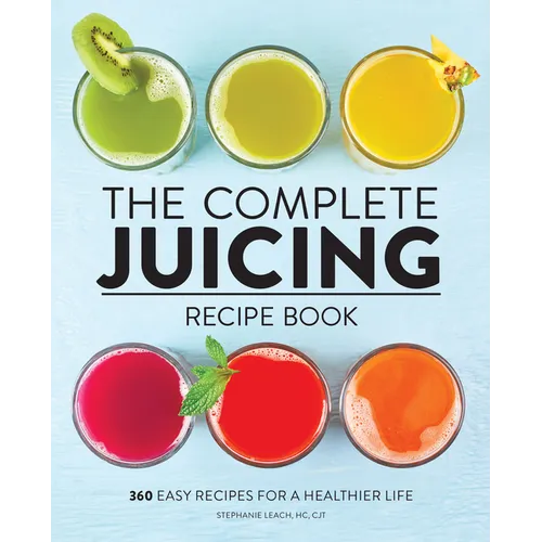 The Complete Juicing Recipe Book: 360 Easy Recipes for a Healthier Life - Paperback