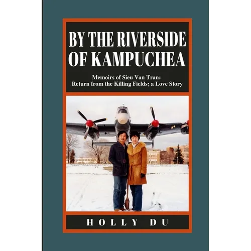 by the Riverside of Kampuchea: Memoirs of Sieu Van Tran: Return from the Killing Fields; a Love Story - Paperback