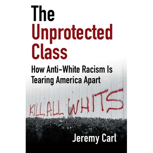The Unprotected Class: How Anti-White Racism Is Tearing America Apart - Hardcover
