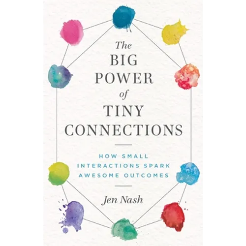The Big Power of Tiny Connections: How Small Interactions Spark Awesome Outcomes - Paperback