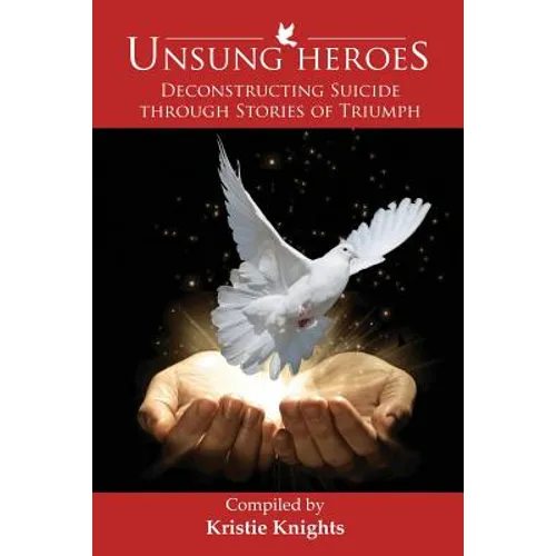 UnSung Heroes: Deconstructing Suicide through Stories of Triumph - Paperback