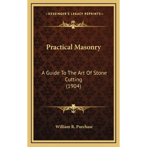 Practical Masonry: A Guide To The Art Of Stone Cutting (1904) - Hardcover