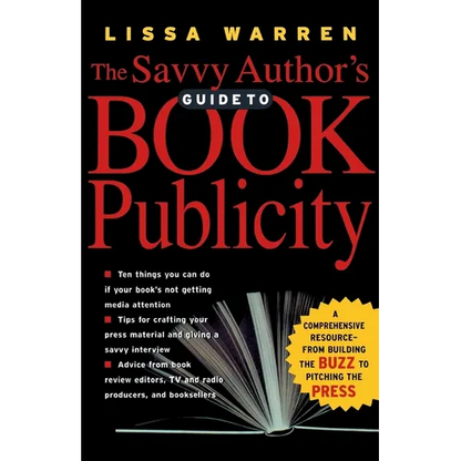 The Savvy Author's Guide to Book Publicity: A Comprehensive Resource -- From Building the Buzz to Pitching the Press - Paperback