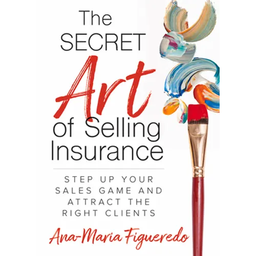 The Secret Art of Selling Insurance: Step Up Your Sales Game and Attract the Right Clients - Paperback