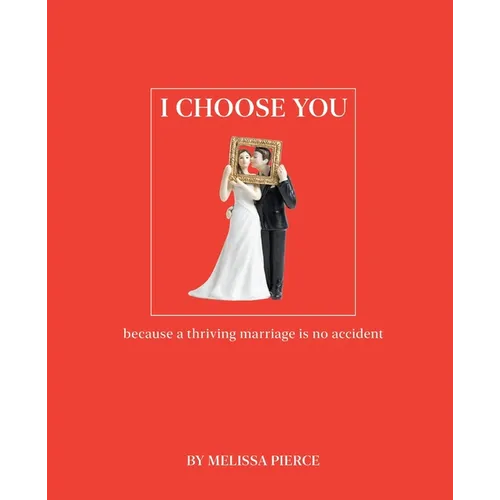 I Choose You: Because a Thriving Marriage Is No Accident - Paperback