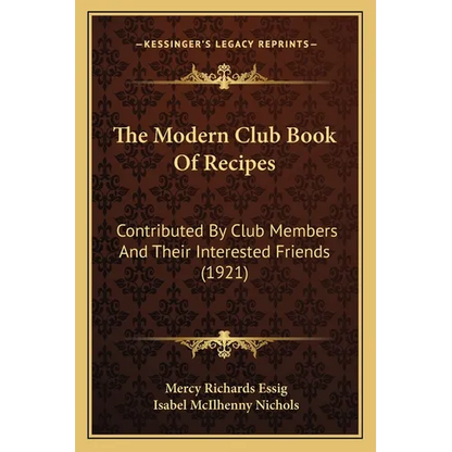 The Modern Club Book Of Recipes: Contributed By Club Members And Their Interested Friends (1921) - Paperback