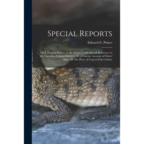 Special Reports [microform]: on I.-natural History of the Lobster, With Special Reference to the Canadian Lobster Industry; II.-a Concise Account o - Paperback