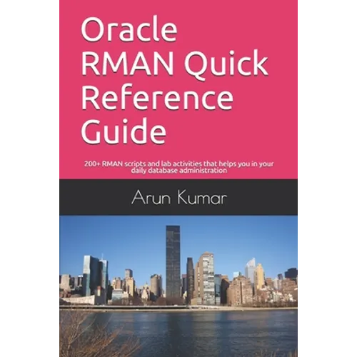 Oracle RMAN Quick Reference Guide: 200+ RMAN scripts and lab activities that helps you in your daily database administration - Paperback