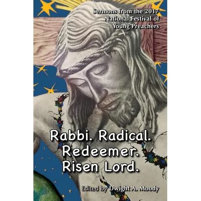Rabbi. Radical. Redeemer. Risen Lord.: Sermons from the 2017 National Festival of Young Preachers - Paperback