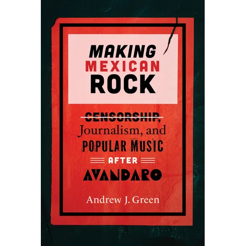 Making Mexican Rock: Censorship, Journalism, and Popular Music after Avándaro - Paperback