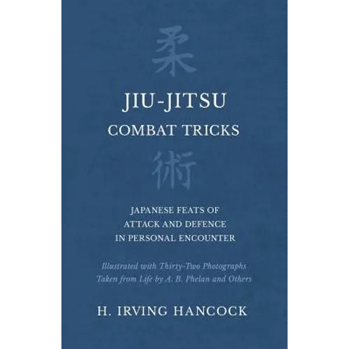 Jiu-Jitsu Combat Tricks - Japanese Feats of Attack and Defence in Personal Encounter - Illustrated with Thirty-Two Photographs Taken from Life by A. B - Paperback