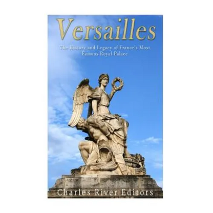 Versailles: The History and Legacy of France's Most Famous Royal Palace - Paperback