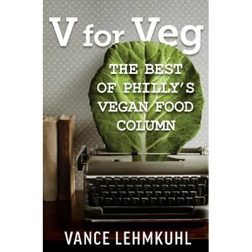 V for Veg: The Best of Philly's Vegan Food Column - Paperback