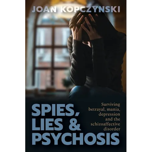 Spies, Lies & Psychosis: Surviving betrayal, mania, depression and the schizoaffective disorder - Paperback