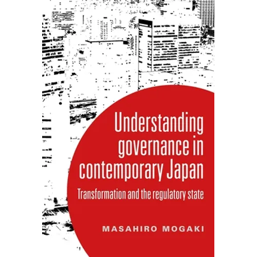 Understanding Governance in Contemporary Japan: Transformation and the Regulatory State - Paperback