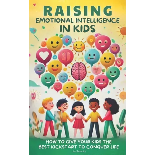 Raising Emotional Intelligence in Kids: How to Give Your Kids the Best Kickstart to Conquer Life - Paperback